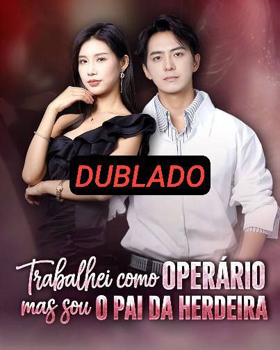 TRABALHEI COMO OPERÁRIO MAS SOU O PAI DA HERDEIRA